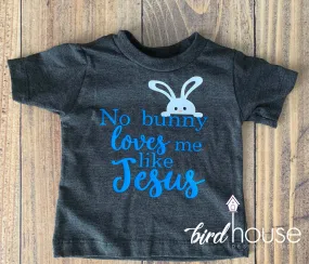 No Bunny Loves me like Jesus, Religious, Funny Easter Sunday Shirt, Custom Any Color